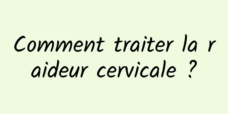 Comment traiter la raideur cervicale ?