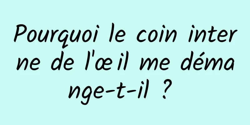 Pourquoi le coin interne de l'œil me démange-t-il ? 