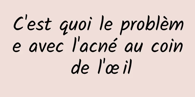 C'est quoi le problème avec l'acné au coin de l'œil