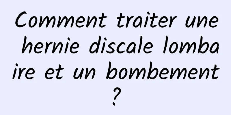 Comment traiter une hernie discale lombaire et un bombement ? 