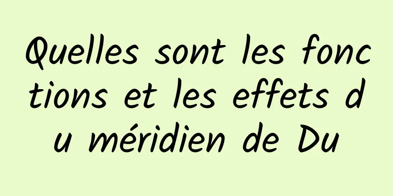 Quelles sont les fonctions et les effets du méridien de Du