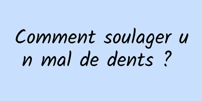 Comment soulager un mal de dents ? 