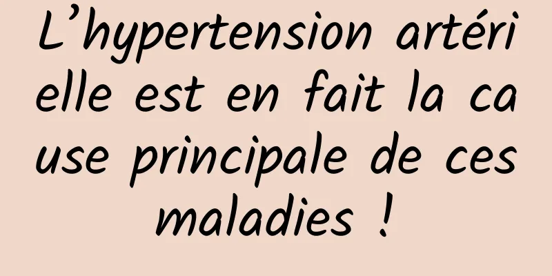 L’hypertension artérielle est en fait la cause principale de ces maladies ! 