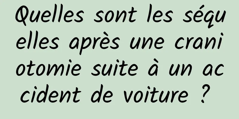 Quelles sont les séquelles après une craniotomie suite à un accident de voiture ? 