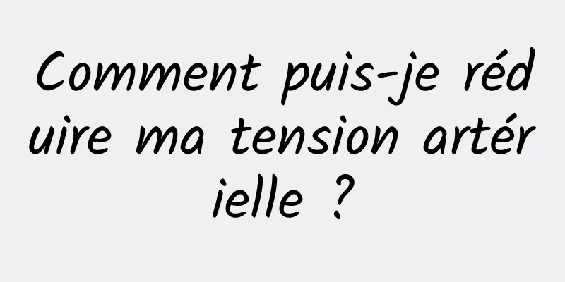 Comment puis-je réduire ma tension artérielle ?