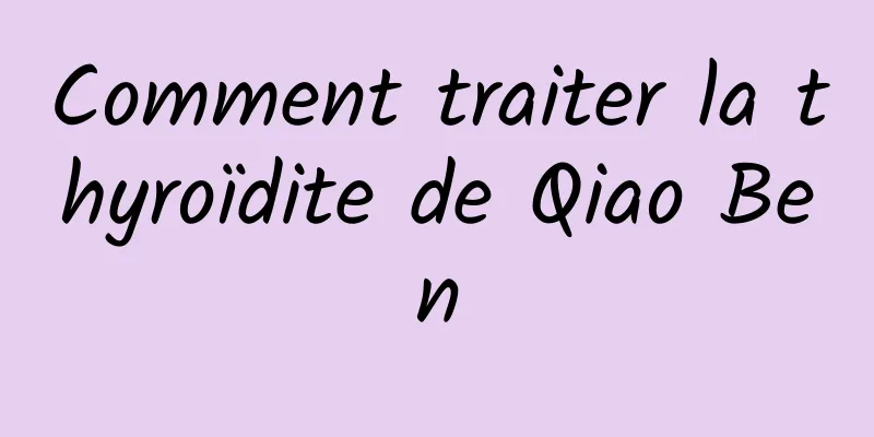 Comment traiter la thyroïdite de Qiao Ben