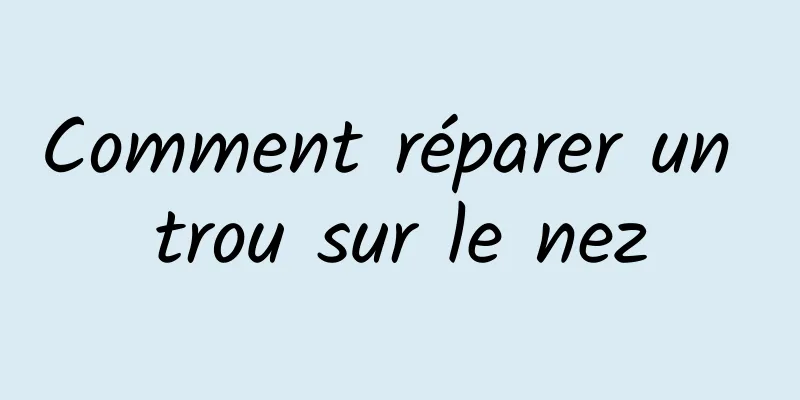 Comment réparer un trou sur le nez