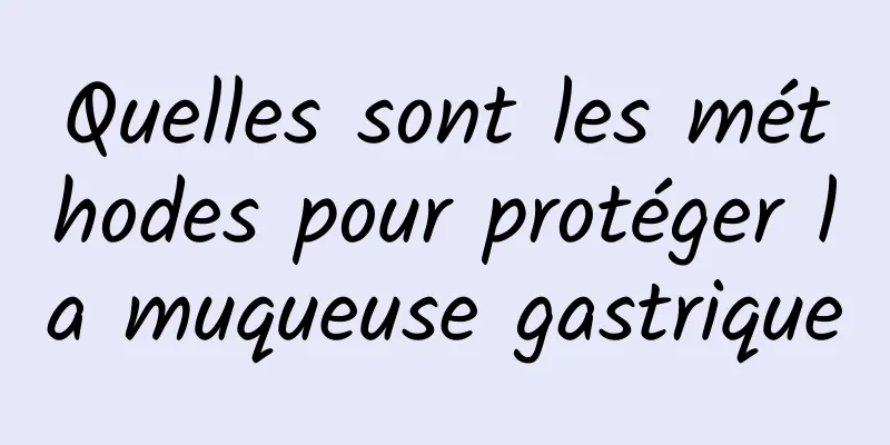 Quelles sont les méthodes pour protéger la muqueuse gastrique