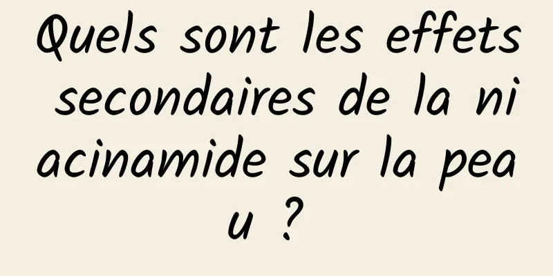 Quels sont les effets secondaires de la niacinamide sur la peau ? 