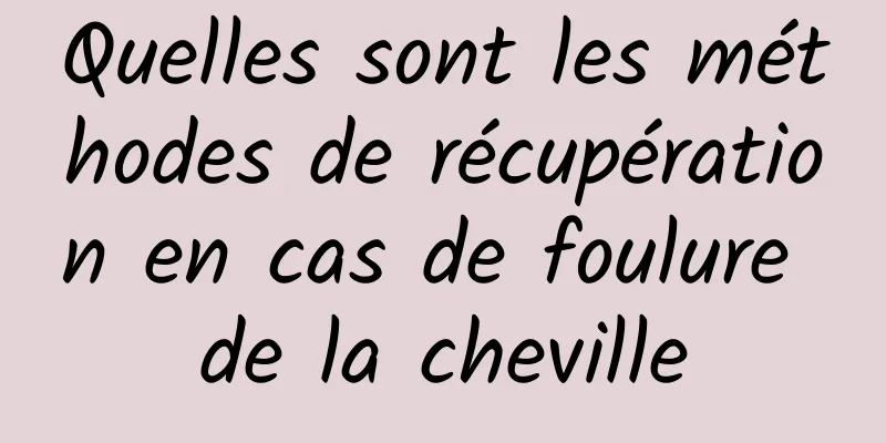 Quelles sont les méthodes de récupération en cas de foulure de la cheville