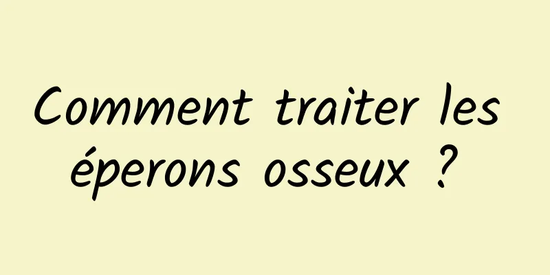 Comment traiter les éperons osseux ? 