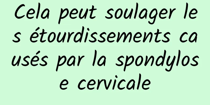 Cela peut soulager les étourdissements causés par la spondylose cervicale