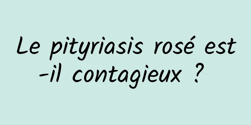 Le pityriasis rosé est-il contagieux ? 