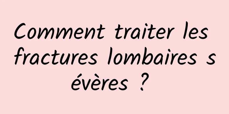 Comment traiter les fractures lombaires sévères ? 