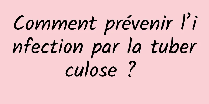 Comment prévenir l’infection par la tuberculose ? 