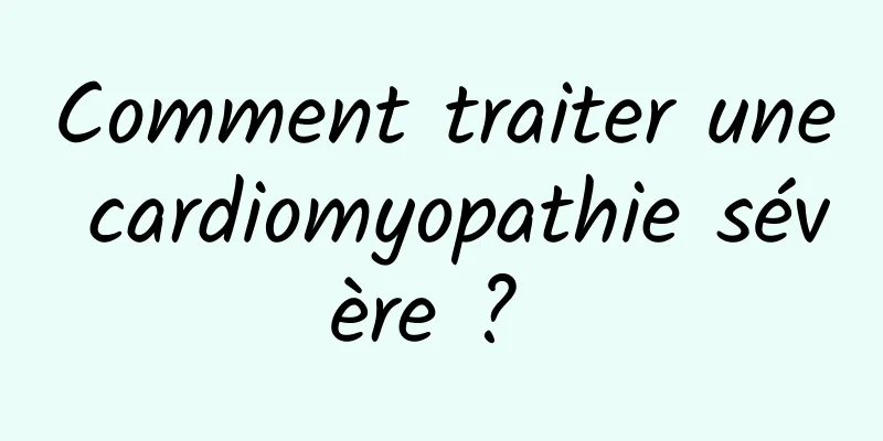 Comment traiter une cardiomyopathie sévère ? 