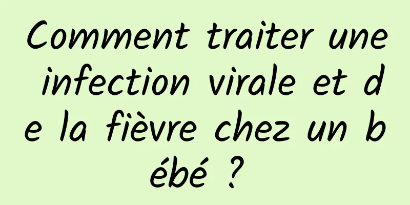 Comment traiter une infection virale et de la fièvre chez un bébé ? 