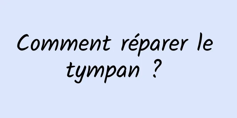 Comment réparer le tympan ? 