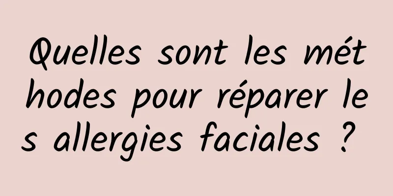 Quelles sont les méthodes pour réparer les allergies faciales ? 