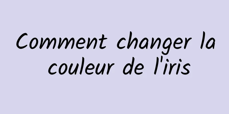 Comment changer la couleur de l'iris