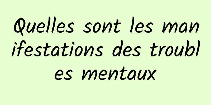 Quelles sont les manifestations des troubles mentaux