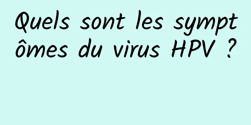 Quels sont les symptômes du virus HPV ? 