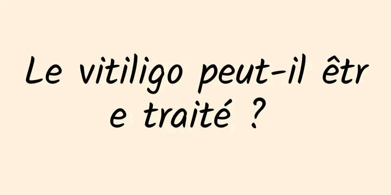 Le vitiligo peut-il être traité ? 