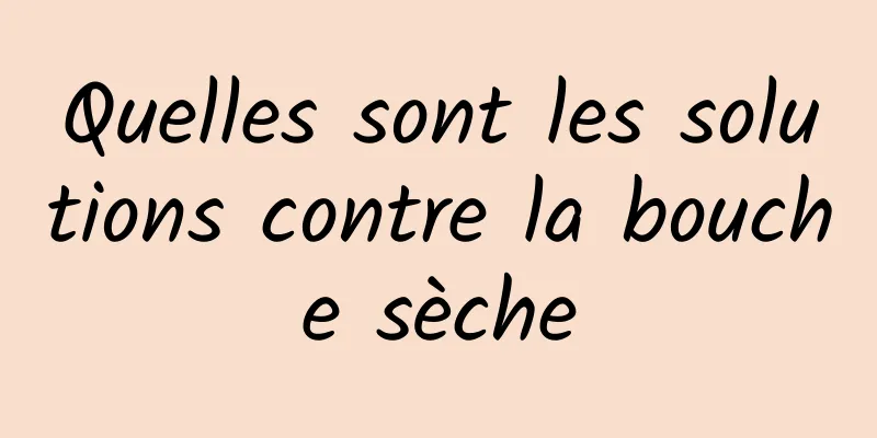 Quelles sont les solutions contre la bouche sèche