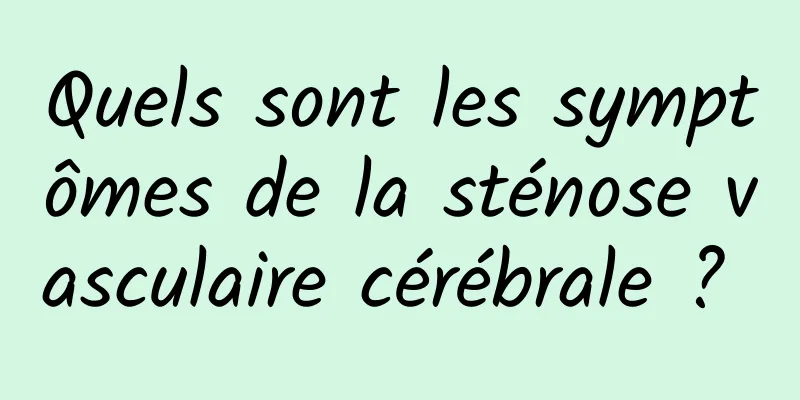 Quels sont les symptômes de la sténose vasculaire cérébrale ? 