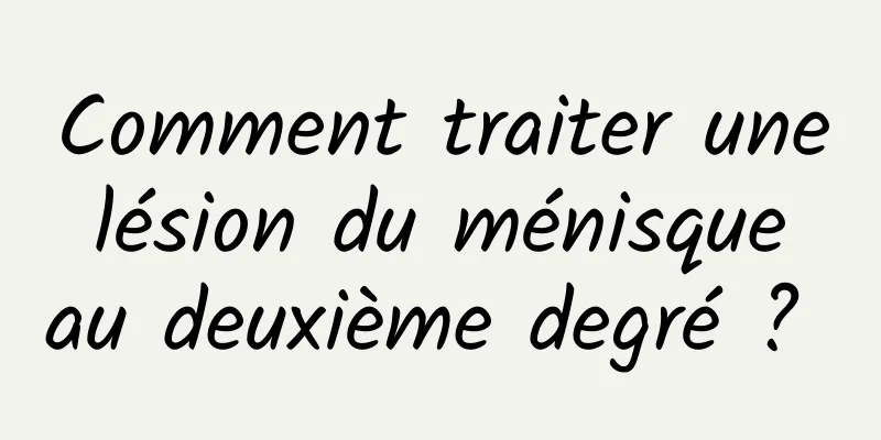 Comment traiter une lésion du ménisque au deuxième degré ? 