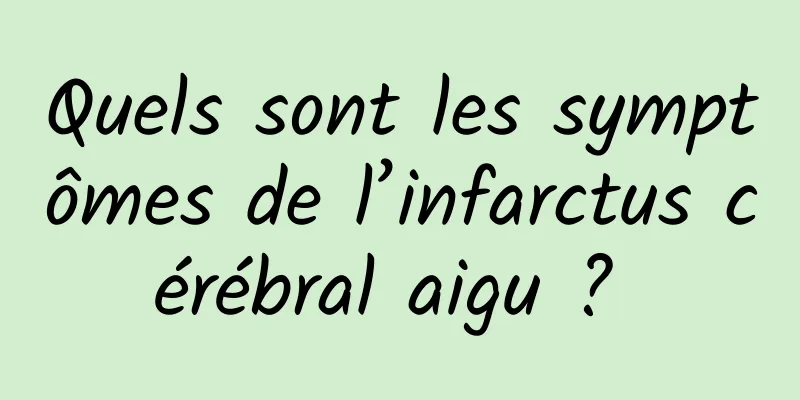 Quels sont les symptômes de l’infarctus cérébral aigu ? 