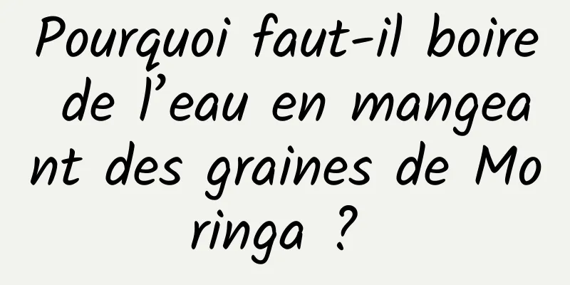 Pourquoi faut-il boire de l’eau en mangeant des graines de Moringa ? 