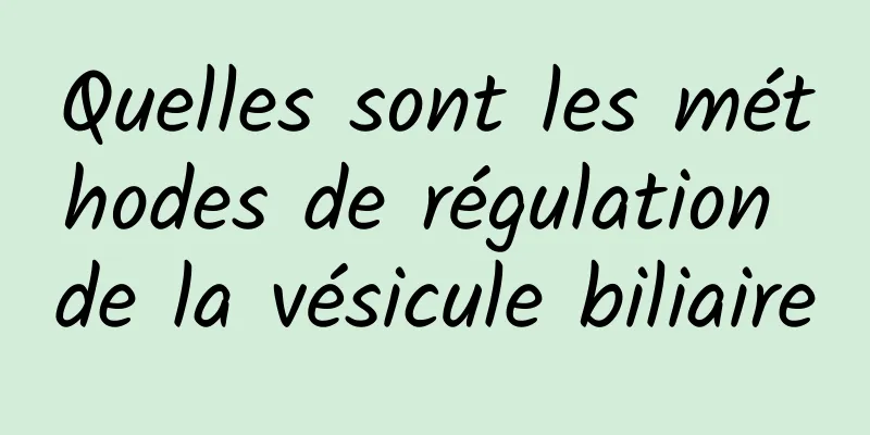 Quelles sont les méthodes de régulation de la vésicule biliaire