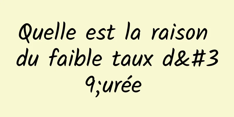 Quelle est la raison du faible taux d'urée 