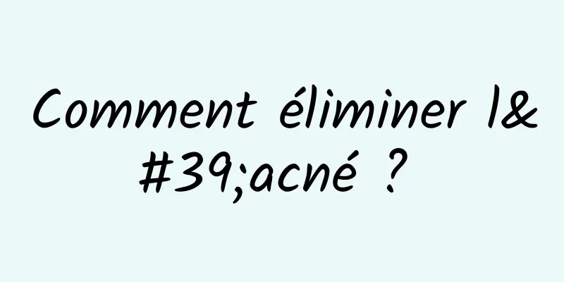 Comment éliminer l'acné ? 