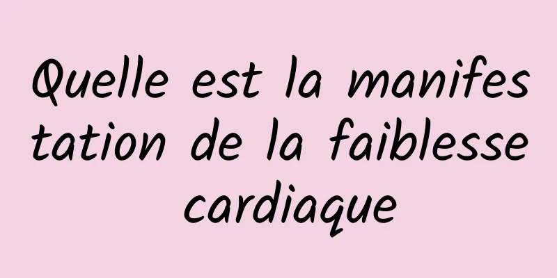 Quelle est la manifestation de la faiblesse cardiaque