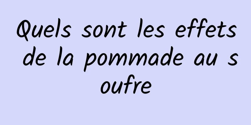 Quels sont les effets de la pommade au soufre