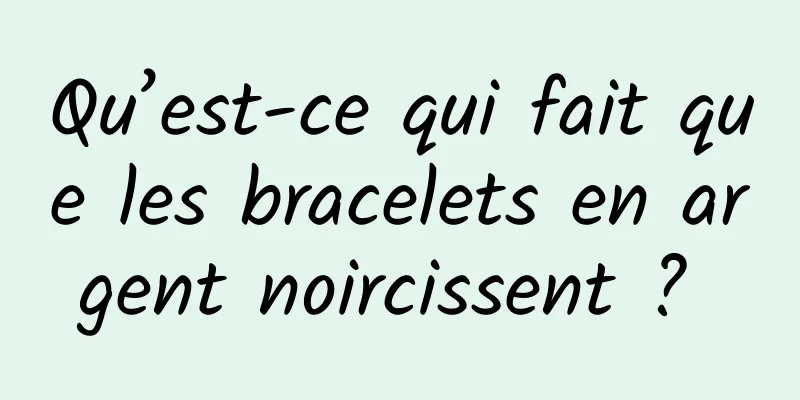 Qu’est-ce qui fait que les bracelets en argent noircissent ? 