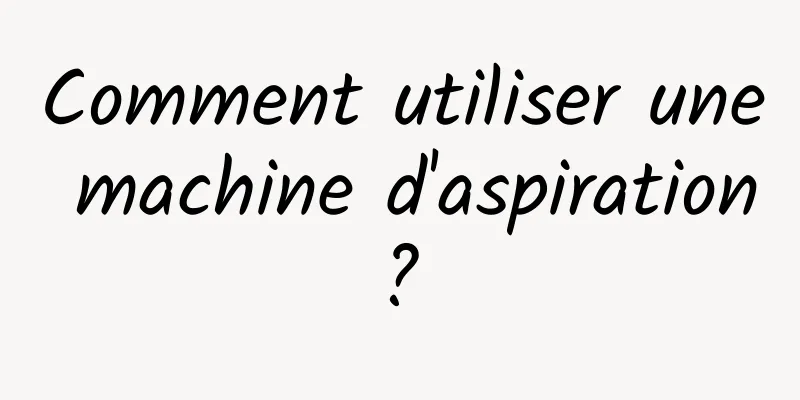 Comment utiliser une machine d'aspiration ? 