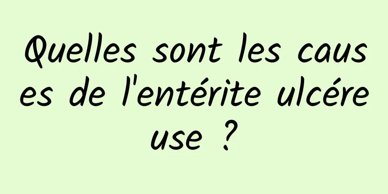 Quelles sont les causes de l'entérite ulcéreuse ?