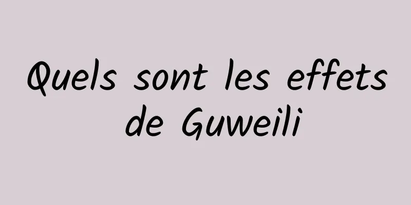 Quels sont les effets de Guweili