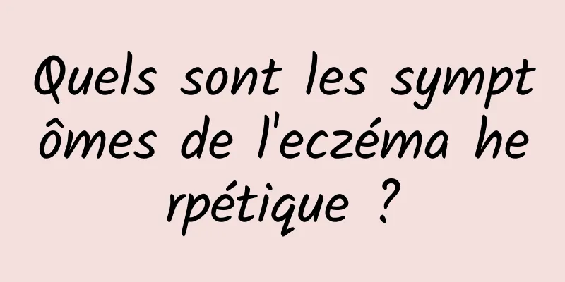 Quels sont les symptômes de l'eczéma herpétique ?