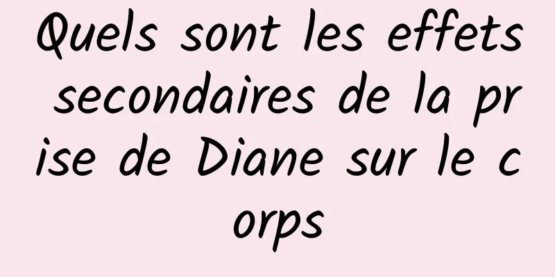 Quels sont les effets secondaires de la prise de Diane sur le corps