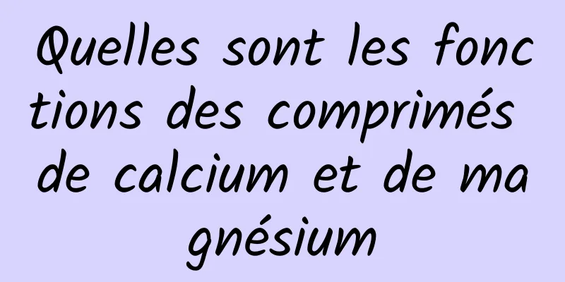 Quelles sont les fonctions des comprimés de calcium et de magnésium