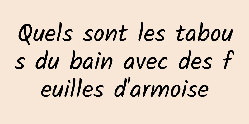 Quels sont les tabous du bain avec des feuilles d'armoise