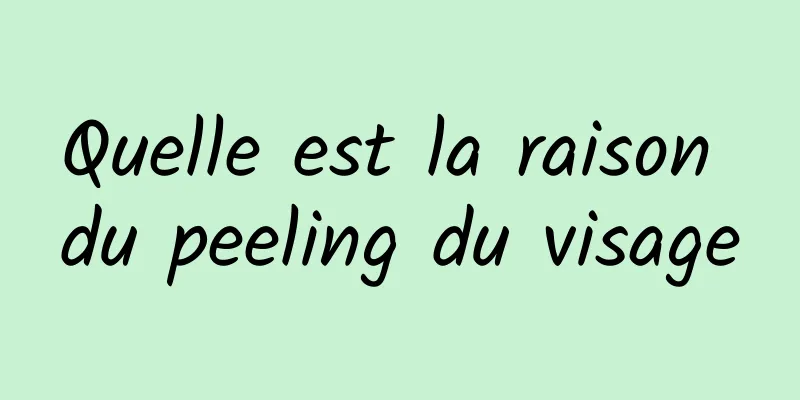 Quelle est la raison du peeling du visage