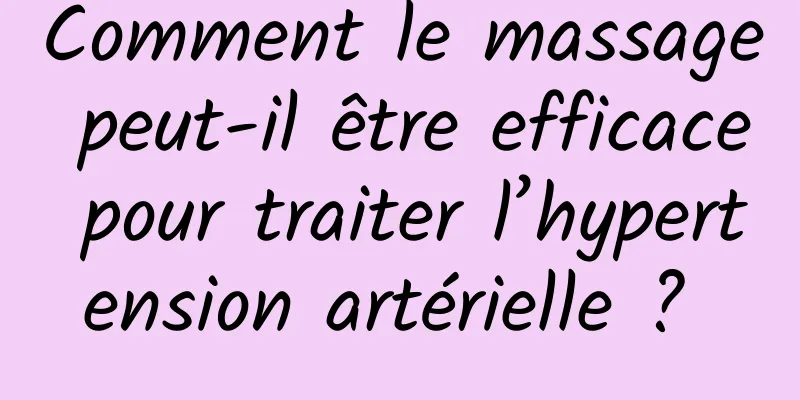 Comment le massage peut-il être efficace pour traiter l’hypertension artérielle ? 