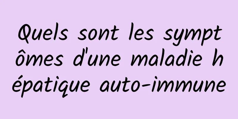 Quels sont les symptômes d'une maladie hépatique auto-immune