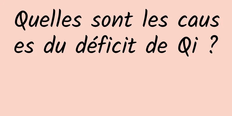 Quelles sont les causes du déficit de Qi ? 