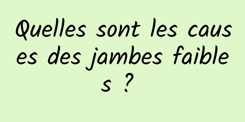 Quelles sont les causes des jambes faibles ? 